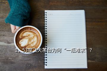 1、53度飞天茅台为何“一瓶难求”？