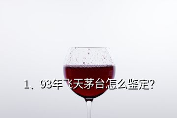 1、93年飞天茅台怎么鉴定？