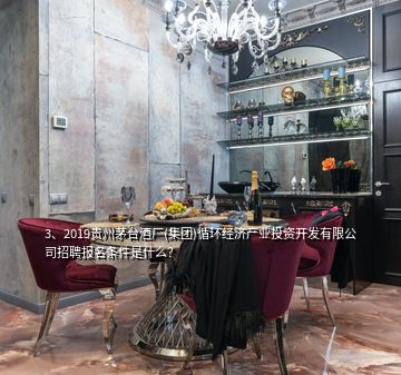 3、2019贵州茅台酒厂(集团)循环经济产业投资开发有限公司招聘报名条件是什么？