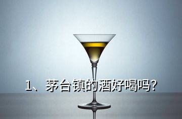 1、茅台镇的酒好喝吗？