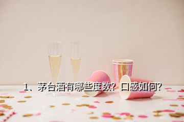 1、茅台酒有哪些度数？口感如何？