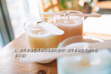 3、虎年茅台生肖酒有收藏价值吗？虎年茅台生肖酒价格多少钱？