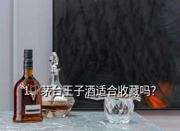 1、茅台王子酒适合收藏吗？