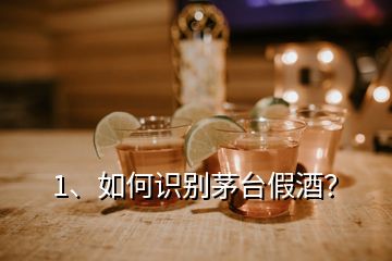 1、如何识别茅台假酒？