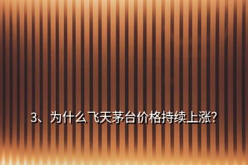 3、为什么飞天茅台价格持续上涨？