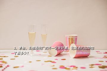 3、茅台、五粮液出厂的不一定是好酒，贴牌酒的陷阱你了解多少？