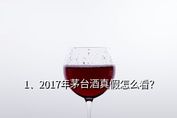 1、2017年茅台酒真假怎么看？