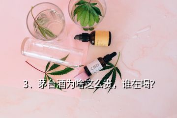 3、茅台酒为啥这么贵，谁在喝？