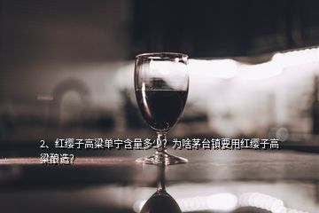 2、红缨子高粱单宁含量多少？为啥茅台镇要用红缨子高粱酿造？