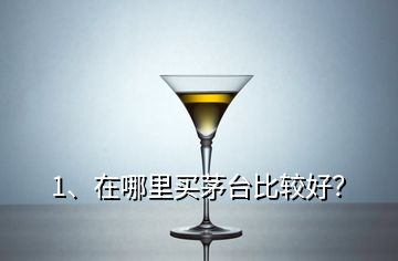 1、在哪里买茅台比较好？