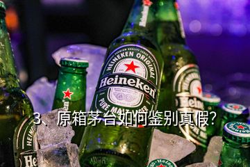 3、原箱茅台如何鉴别真假？