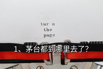 1、茅台都到哪里去了？