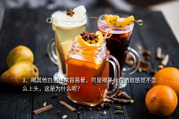 3、喝其他白酒经常容易晕，可是喝茅台白酒就感觉不怎么上头，这是为什么呢？