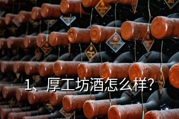 1、厚工坊酒怎么样？