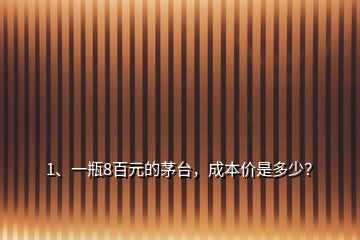 1、一瓶8百元的茅台，成本价是多少？