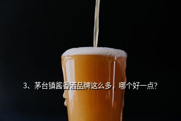 3、茅台镇酱香酒品牌这么多，哪个好一点？