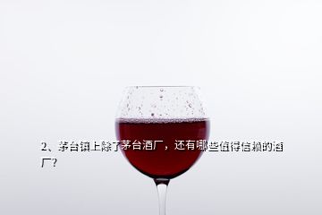 2、茅台镇上除了茅台酒厂，还有哪些值得信赖的酒厂？