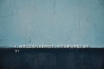 4、疫情过后各行业影响巨大，为什么茅台市值只涨不下？