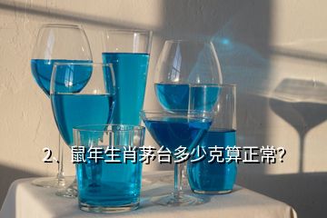 2、鼠年生肖茅台多少克算正常？