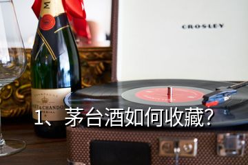 1、茅台酒如何收藏？