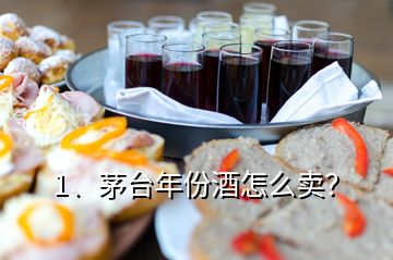 1、茅台年份酒怎么卖？