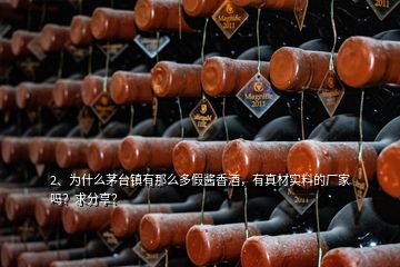 2、为什么茅台镇有那么多假酱香酒，有真材实料的厂家吗？求分享？