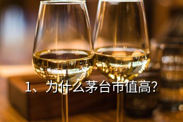 1、为什么茅台市值高？