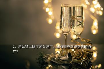 2、茅台镇上除了茅台酒厂，还有哪些值得信赖的酒厂？