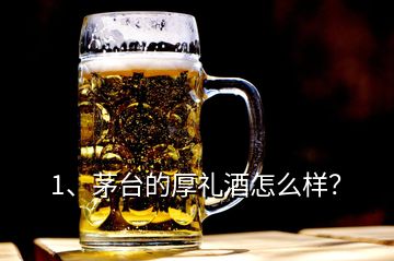 1、茅台的厚礼酒怎么样？