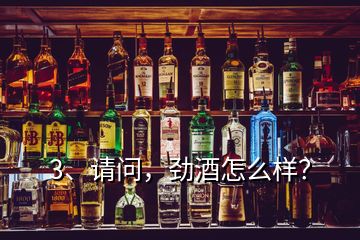 3、请问，劲酒怎么样？