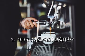 2、100元以内的纯粮食酒有哪些？