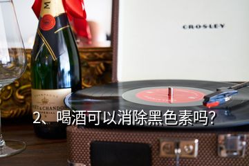 2、喝酒可以消除黑色素吗？