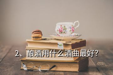 2、酿酒用什么酒曲最好？