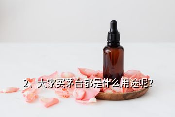 2、大家买茅台都是什么用途呢？