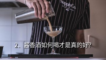 2、酱香酒如何喝才是真的好？