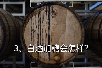 3、白酒加糖会怎样？