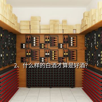 2、什么样的白酒才算是好酒？