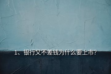 1、银行又不差钱为什么要上市？