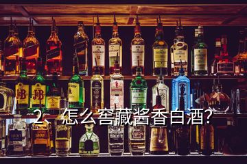 2、怎么窖藏酱香白酒？