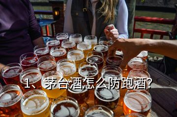 1、茅台酒怎么防跑酒？