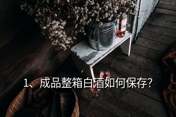 1、成品整箱白酒如何保存？