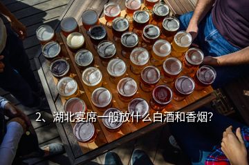 2、湖北宴席一般放什么白酒和香烟？