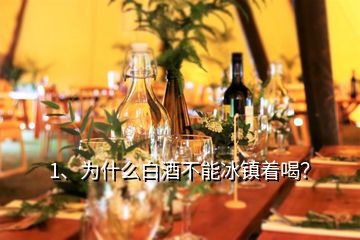 1、为什么白酒不能冰镇着喝？