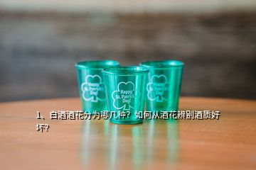 1、白酒酒花分为哪几种？如何从酒花辨别酒质好坏？