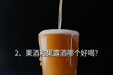 2、果酒和果露酒哪个好喝？