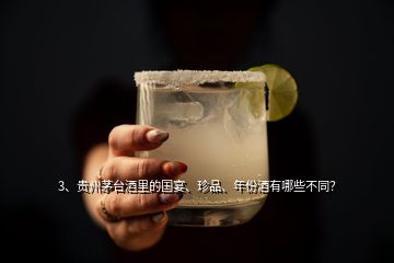 3、贵州茅台酒里的国宴、珍品、年份酒有哪些不同？