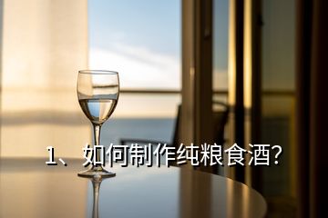 1、如何制作纯粮食酒？