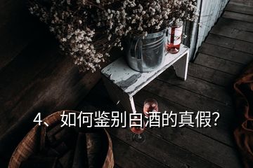 4、如何鉴别白酒的真假？