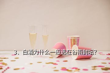 3、白酒为什么一般选在谷雨封坛？