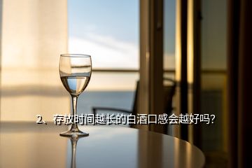 2、存放时间越长的白酒口感会越好吗？